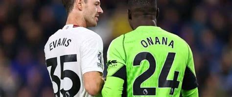 Premier League Jonny Evans Soutient Andr Onana Tr S Critiqu Pour