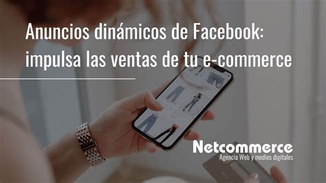 Anuncios Dinámicos De Facebook Impulsa Las Ventas De Tu E Commerce