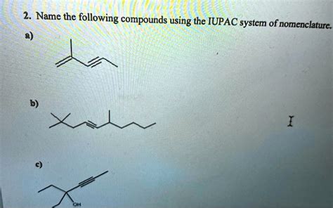 SOLVED 2 Name The Following Compounds Using The IUPAC System Of