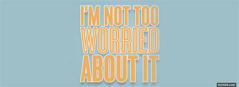 Not Too Worried About It Photo Facebook Cover