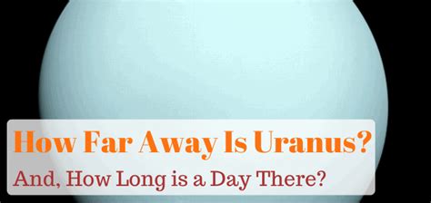 How Far Away Is Uranus And How Long Does A Day Last There