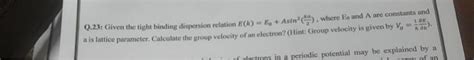 Solved Q Given The Tight Binding Dispersion Relation Chegg