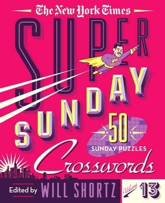 The New York Times Super Sunday Crosswords Volume 13: 50 Sunday Puzzles ...