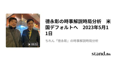 德永彰の時事解説時局分析 米国デフォルトへ 2023年5月11日 ちれん「徳永彰』の時事解説時局分析 Standfm