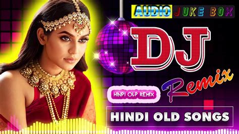 Hindi Old Remix S Hindi Superhit Dj Mashup Remix Song Old Is Gold