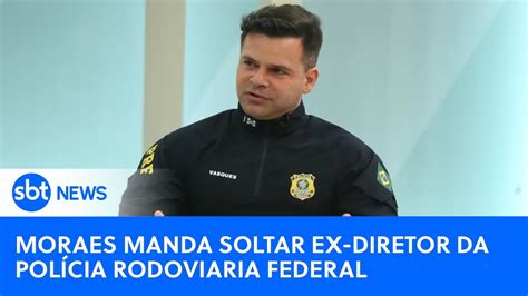 🔴sbt News Na Tv Moraes Manda Soltar Ex Chefe Da Prf Suspeito De