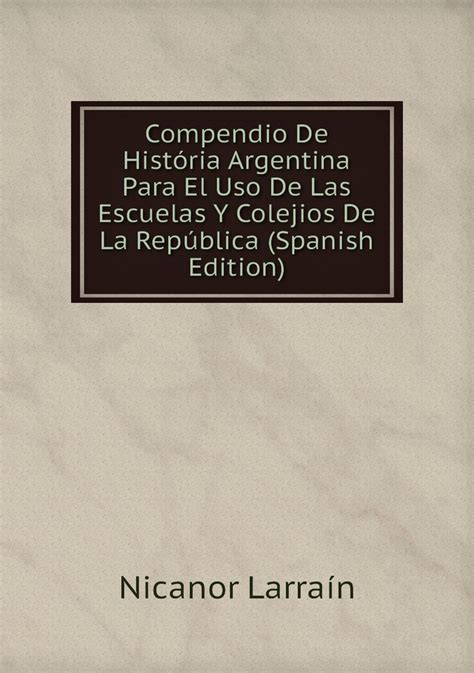 Compendio De Historia Argentina Para El Uso De Las Escuelas Y Colejios