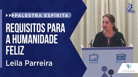 Leila Parreira REQUISITOS PARA A HUMANIDADE FELIZ PALESTRA ESPÍRITA