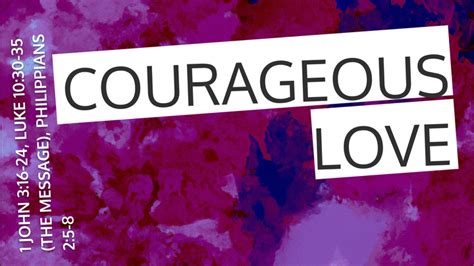 Courageous Love Sermon By Youth Sermons 1 John 3 16 24 Luke 10 30 35 Philippians 2 5 8