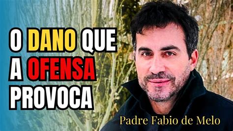 O DANO QUE PROVOCA A OFENSA MENSAGEM PADRE FABIO DE MELO YouTube