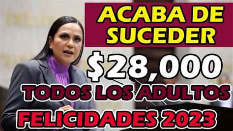 28 000 NUEVA PENSIÓN FELICIDADES ADULTOS MAYORES 65 Y MAS ACABA