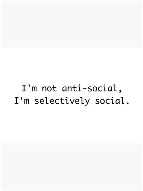 Im Not Anti Social Im Selectively Social Anti Social Quotes