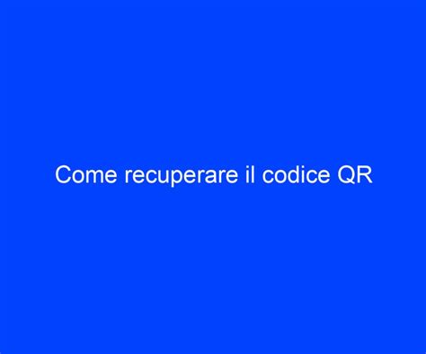 Come Recuperare Il Codice Qr Riccardo De Bernardinis