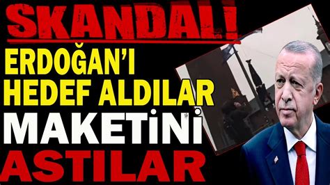 Skandal Olay Erdo An Hedef Ald Lar Maketini Ast Lar B Y K Rezalet