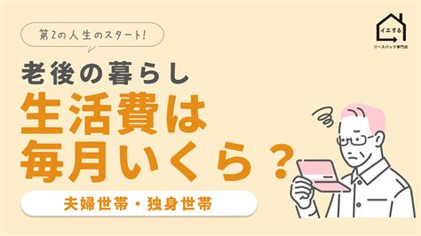 老後の生活費はどれくらい必要？毎月の生活費を夫婦世帯と独身世帯別に解説 リースバック専門店「イエする」