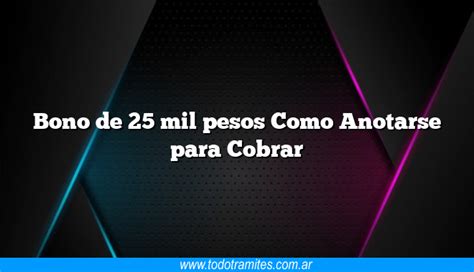 Bono De 25 Mil Pesos Como Anotarse Para Cobrar Tramites Argentinos