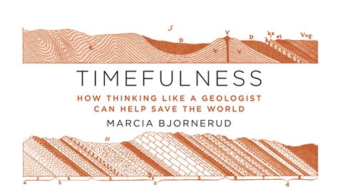 Timefulness How Thinking Like A Geologist Can Help Save The World