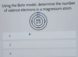 Using the Bohr model, determine the number of valence electrons in a ...