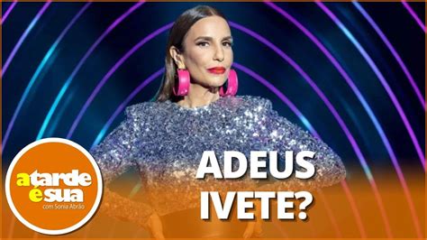 Globo Quer Encerrar Contrato Ivete Sangalo Diz Colunista YouTube