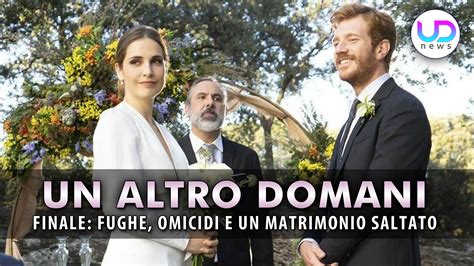 Un Altro Domani Puntata Finale Fughe Omicidi Ed Un Matrimonio