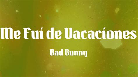 Bad Bunny Me Fui De Vacaciones Letras Youtube