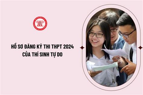 Hồ sơ đăng ký thi THPT 2024 của thí sinh tự do bao gồm những giấy tờ gì