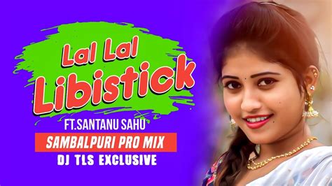 Lal Lal Libistick Sambalpuri Dj Song Ft Santanu Sahu Sambalpuri