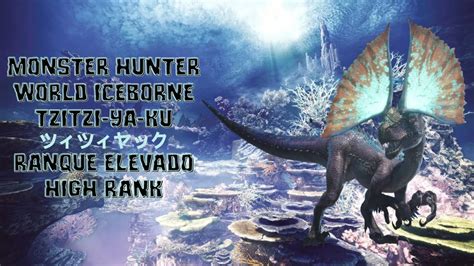 Monster Hunter World Iceborne Tzitzi Ya Ku ツィツィヤック Ranque Elevado