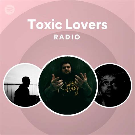 Toxic Lovers Radio Playlist By Spotify Spotify