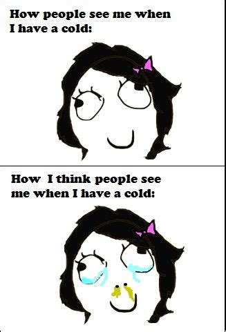 When I Have A Cold Funny Memes Cold Humor Funny