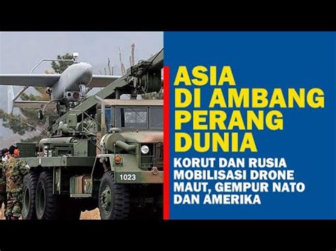 ASIA DI AMBANG PERANG Dunia Korut Dan Rusia Mobilisasi Drone Maut