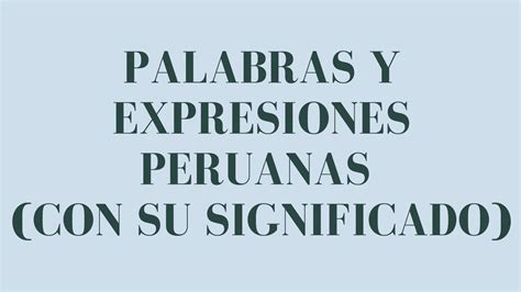 Palabras Y Expresiones Peruanas Con Su Significado Frases De Amor