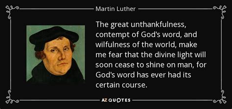 Martin Luther quote: The great unthankfulness, contempt of God's word, and wilfulness of...