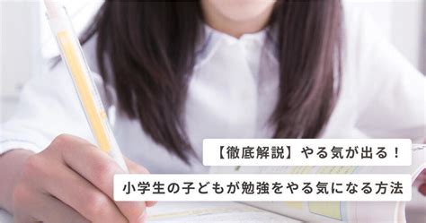 やる気が出る！小学生の子どもが勉強をやる気になる方法 キッズライン