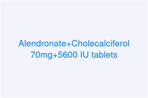 Alendronatecholecalciferol 70mg5600 Iu Tablets