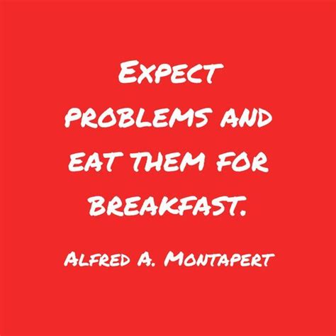 Expect Problems And Eat Them For Breakfast Alfred A Montapert