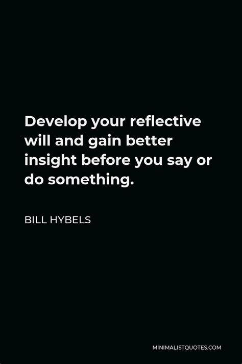 Bill Hybels Quote Develop Your Reflective Will And Gain Better Insight