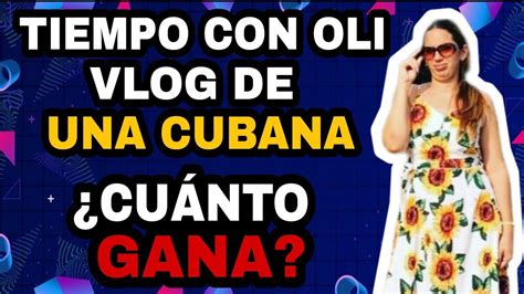 Tiempo Con Oli Vlog De Una Cubana Cuanto Dinero Gana En Youtube