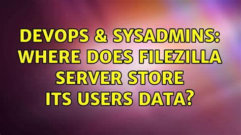 Devops Sysadmins Where Does Filezilla Server Store Its Users Data