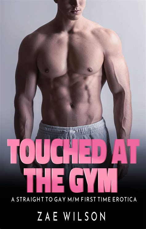 Touched At The Gym A Straight To Gay M M First Time Erotica By Zae Wilson Goodreads