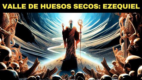 Ezequiel Y El Valle De Los Huesos Secos Oasis Biblico Youtube