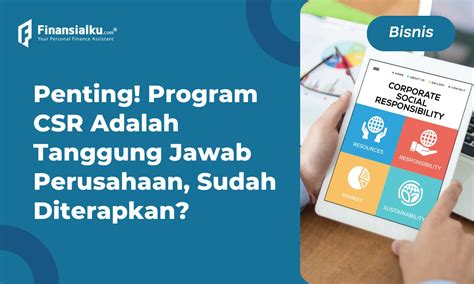 Pentingnya CSR Bagi Perusahaan Ini Tujuan Dan Contoh Kegiatannya