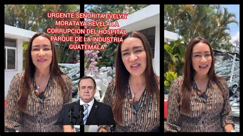 Urgente Se Orita Evelyn Morataya Revela La Corrupcion Del Hospital