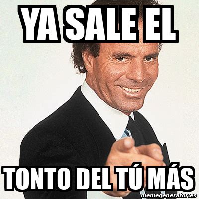 Meme Julio Iglesias Ya sale el Tonto del tú más 33346440