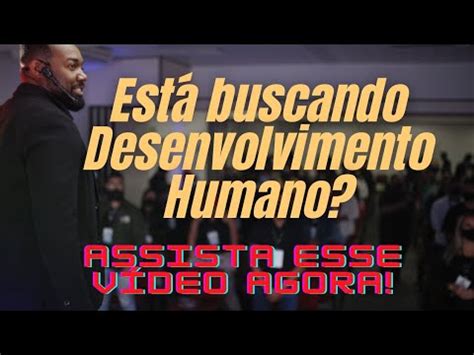 Se Voc Tem Buscado Por Desenvolvimento Humano Esse V Deo Pra Voc