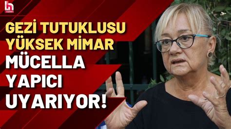 Gezi tutuklusu Yüksek Mimar Mücella Yapıcı Beton dökülemez YouTube