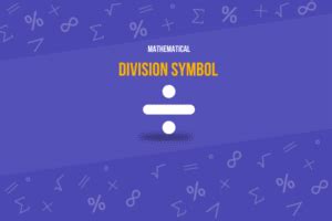 Division Symbol (÷): Unlock Its Meaning, Uses and Examples