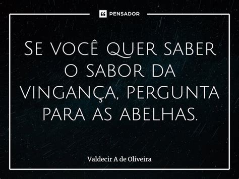 ⁠se Você Quer Saber O Sabor Da Valdecir A De Oliveira Pensador