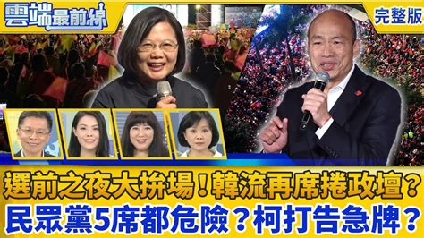 【雲端最前線】第762 集 選前之夜大拚場！「韓流」能再席捲政壇？ 5席都很危險？柯文哲率民眾黨打告急牌？ Youtube