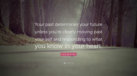John de Ruiter Quote: “Your past determines your future unless you’re